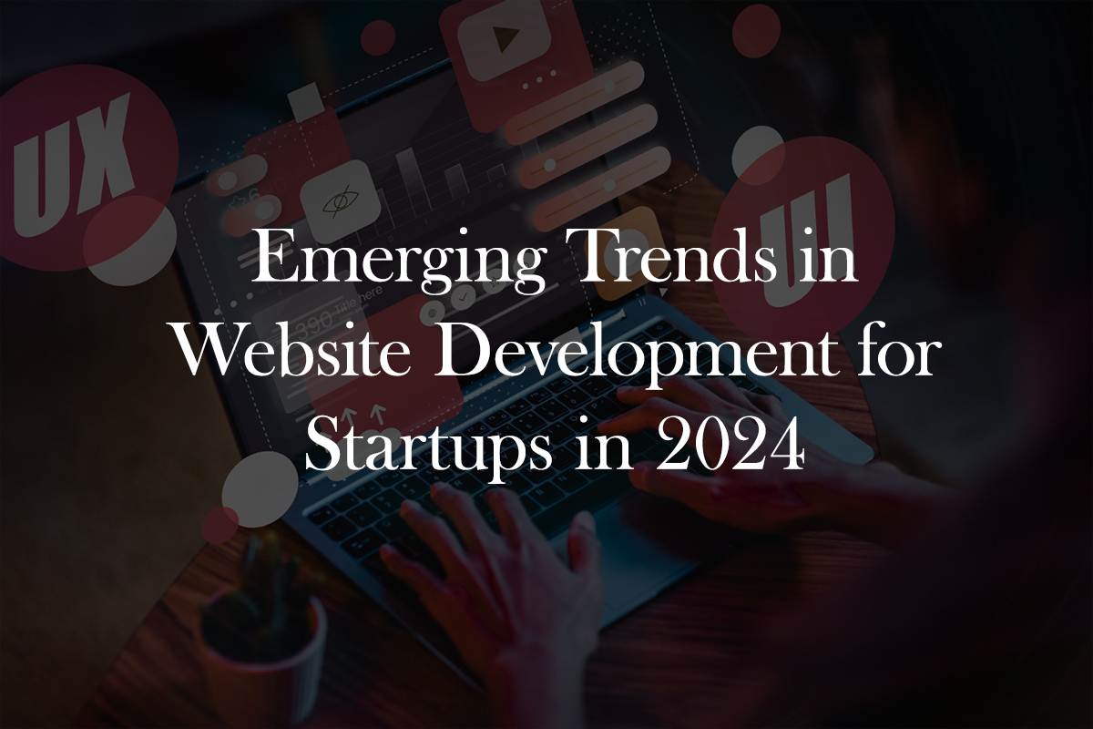Emerging Trends in Website Development for Startups in 2024