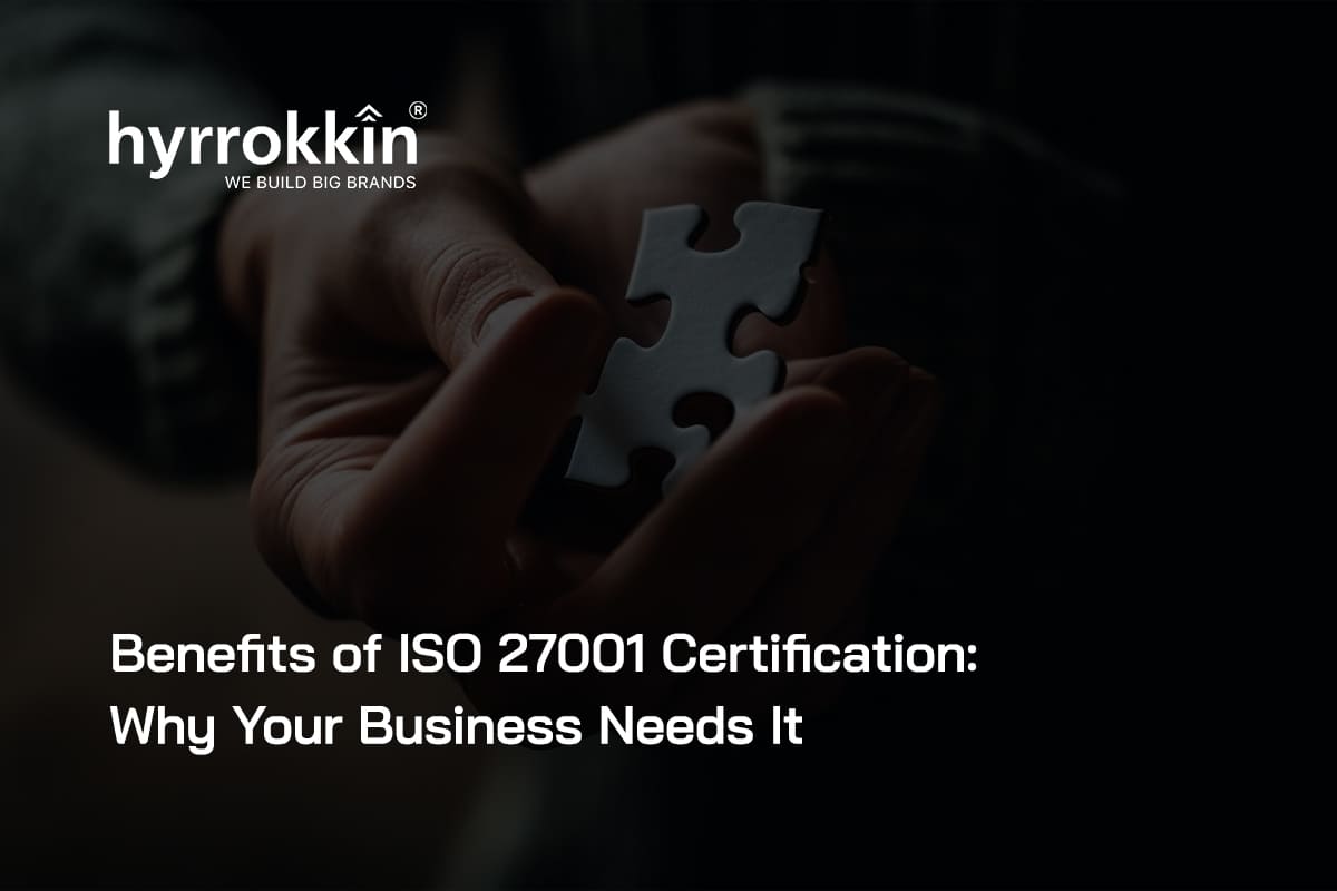 Benefits of ISO 27001 Certification: Why Your Business Needs It