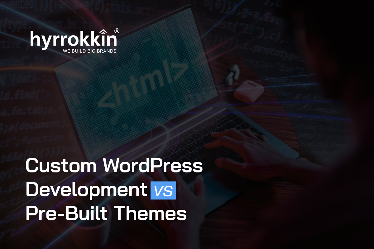 Custom WordPress Development vs. Pre-Built Themes: What’s Best for Your Business?