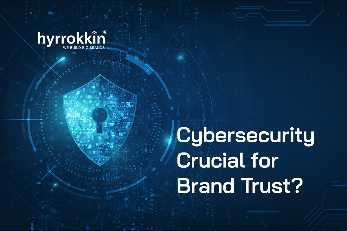 Why Cybersecurity is Crucial for Brand Trust in the Digital Age?