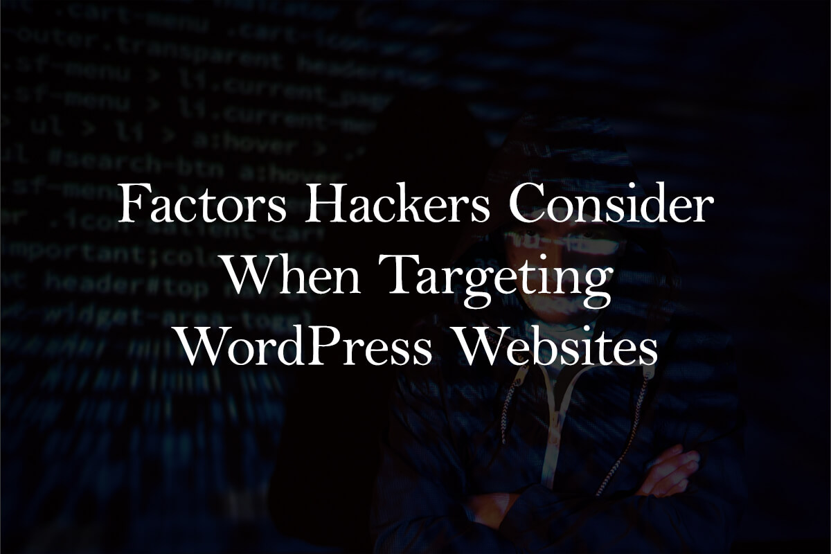 Factors Hackers Consider When Targeting WordPress Websites